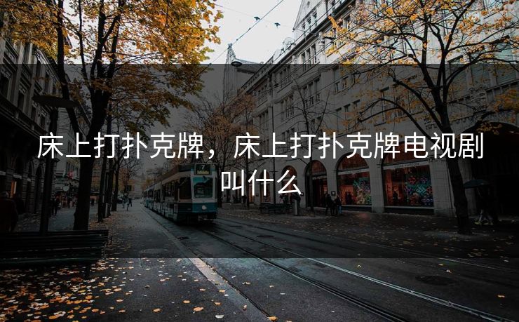 床上打扑克牌，床上打扑克牌电视剧叫什么